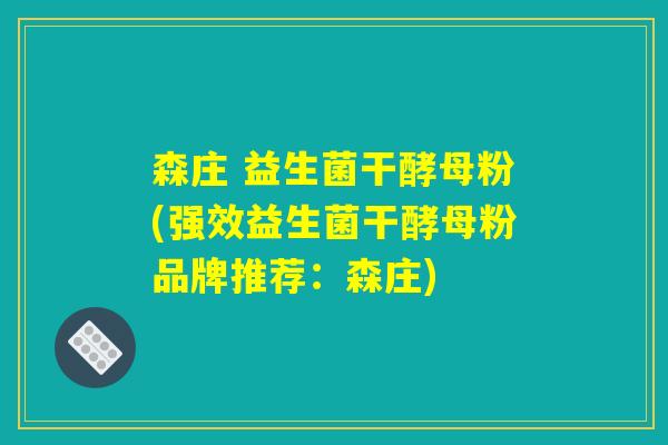森庄 益生菌干酵母粉(强效益生菌干酵母粉品牌推荐：森庄)