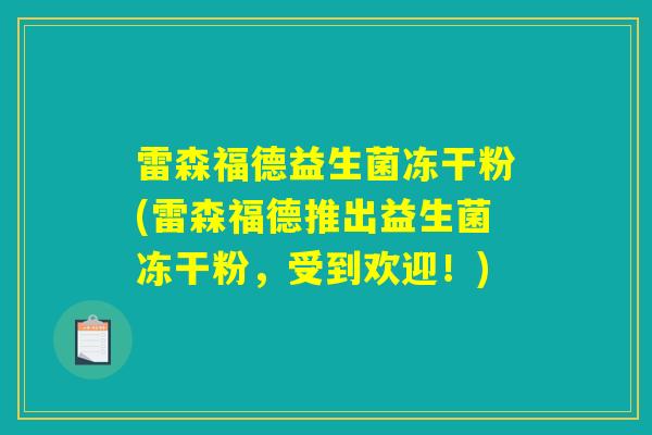 雷森福德益生菌冻干粉(雷森福德推出益生菌冻干粉，受到欢迎！)
