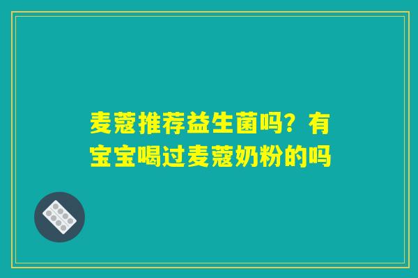 麦蔻推荐益生菌吗？有宝宝喝过麦蔻奶粉的吗