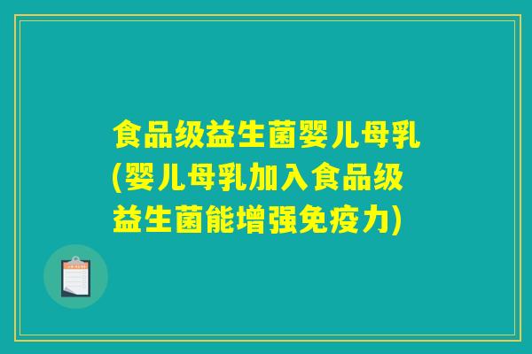 食品级益生菌婴儿母乳(婴儿母乳加入食品级益生菌能增强免疫力)