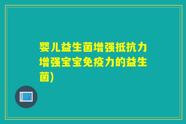婴儿益生菌增强抵抗力增强宝宝免疫力的益生菌)