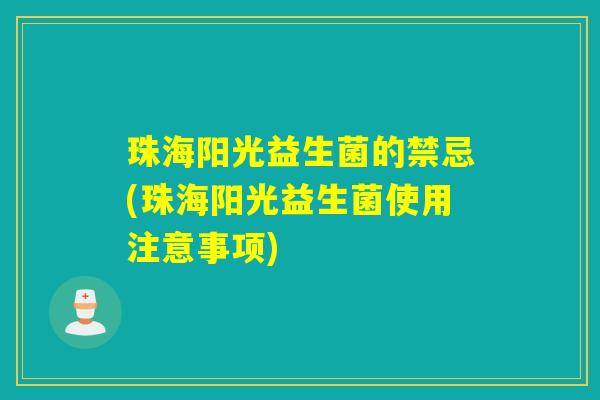 珠海阳光益生菌的禁忌(珠海阳光益生菌使用注意事项)