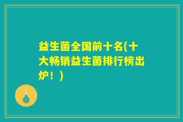 益生菌全国前十名(十大畅销益生菌排行榜出炉！)