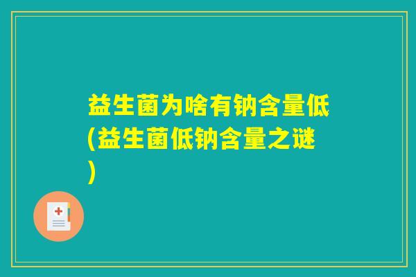 益生菌为啥有钠含量低(益生菌低钠含量之谜)