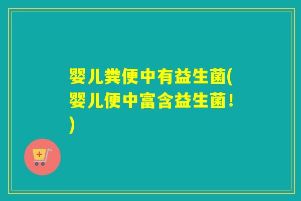 婴儿粪便中有益生菌(婴儿便中富含益生菌！)