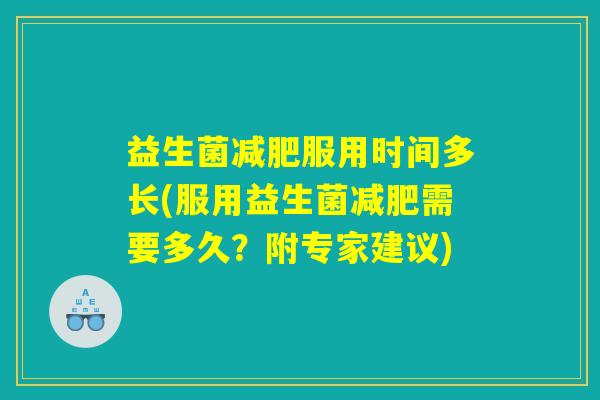 益生菌减肥服用时间多长(服用益生菌减肥需要多久？附专家建议)
