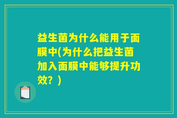 益生菌为什么能用于面膜中(为什么把益生菌加入面膜中能够提升功效？)