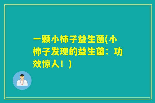 一颗小柿子益生菌(小柿子发现的益生菌：功效惊人！)