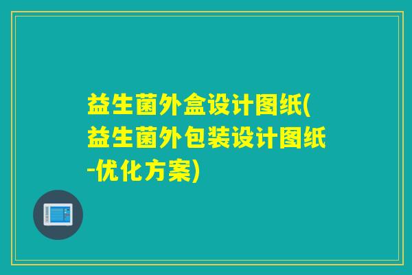 益生菌外盒设计图纸(益生菌外包装设计图纸-优化方案)
