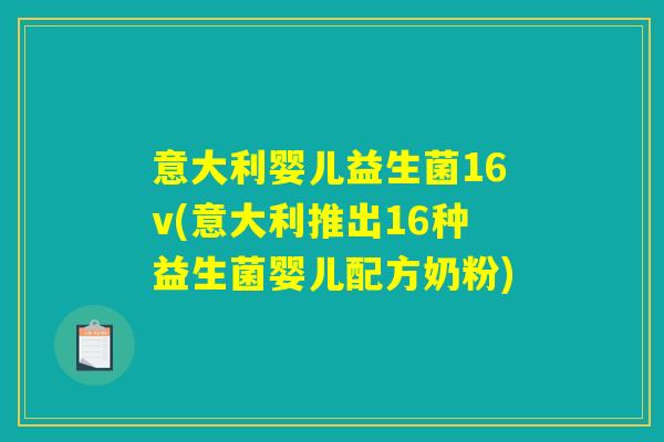 意大利婴儿益生菌16v(意大利推出16种益生菌婴儿配方奶粉)