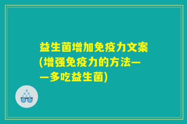 益生菌增加免疫力文案(增强免疫力的方法——多吃益生菌)