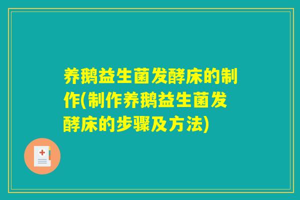 养鹅益生菌发酵床的制作(制作养鹅益生菌发酵床的步骤及方法)