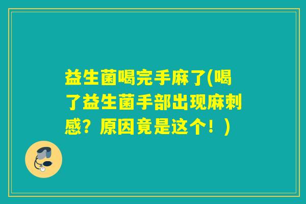 益生菌喝完手麻了(喝了益生菌手部出现麻刺感？原因竟是这个！)