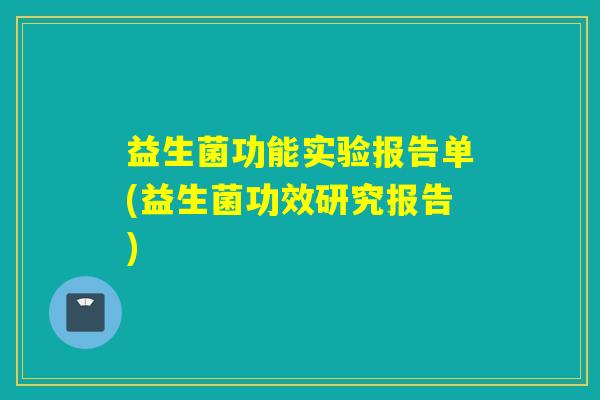 益生菌功能实验报告单(益生菌功效研究报告)