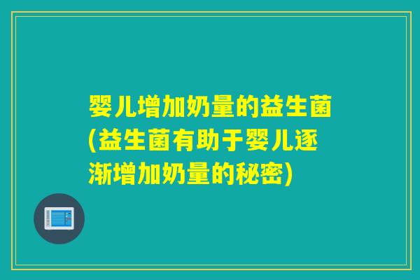 婴儿增加奶量的益生菌(益生菌有助于婴儿逐渐增加奶量的秘密)
