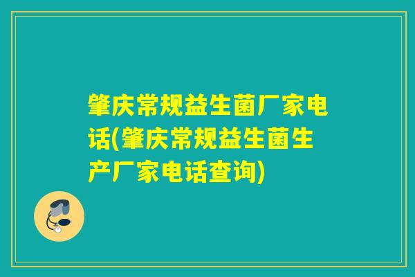 肇庆常规益生菌厂家电话(肇庆常规益生菌生产厂家电话查询)