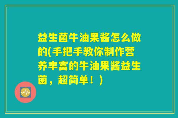 益生菌牛油果酱怎么做的(手把手教你制作营养丰富的牛油果酱益生菌，超简单！)
