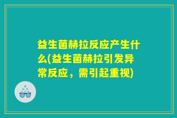 详细阅读:益生菌赫拉反应产生什么(益生菌赫拉引发异常反应,需引起重视) 益生菌赫拉反应产生什么(益生菌赫拉引发异常反应,需引起重视)