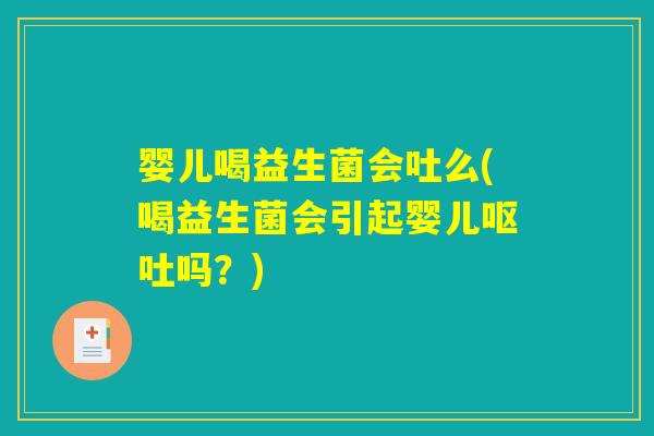 婴儿喝益生菌会吐么(喝益生菌会引起婴儿呕吐吗？)