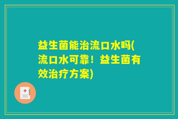益生菌能治流口水吗(流口水可靠！益生菌有效治疗方案)