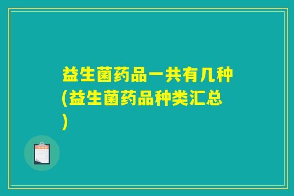 益生菌药品一共有几种(益生菌药品种类汇总)