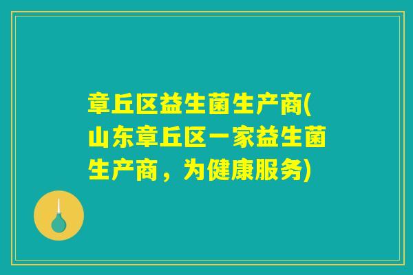 详细阅读:章丘区益生菌生产商(山东章丘区一家益生菌生产商,为健康服务) 章丘区益生菌生产商(山东章丘区一家益生菌生产商,为健康服务)
