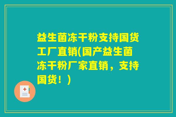 益生菌冻干粉支持国货工厂直销(国产益生菌冻干粉厂家直销，支持国货！)