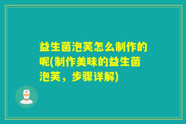 益生菌泡芙怎么制作的呢(制作美味的益生菌泡芙，步骤详解)