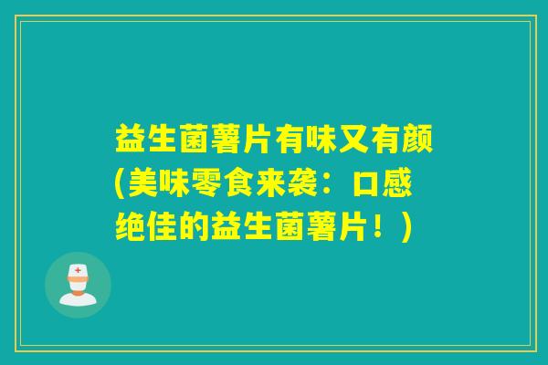 详细阅读:益生菌薯片有味又有颜(美味零食来袭:口感绝佳的益生菌薯片!) 益生菌薯片有味又有颜(美味零食来袭:口感绝佳的益生菌薯片!)