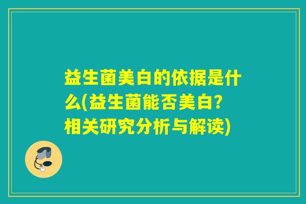 益生菌美白的依据是什么(益生菌能否美白？相关研究分析与解读)