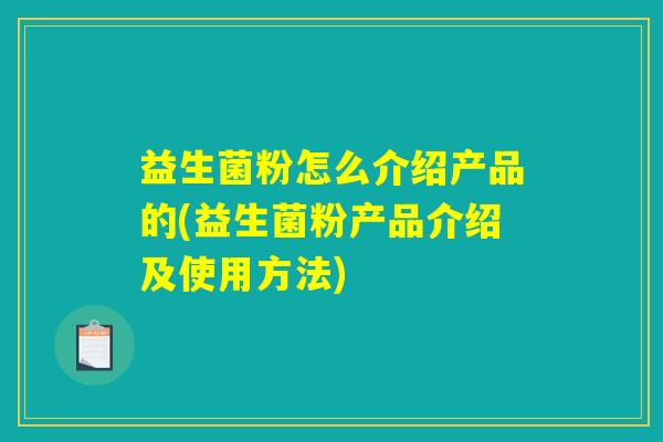 益生菌粉怎么介绍产品的(益生菌粉产品介绍及使用方法)