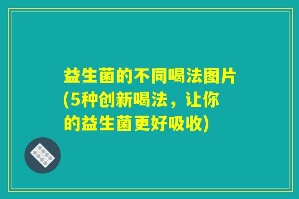 益生菌的不同喝法图片(5种创新喝法，让你的益生菌更好吸收)