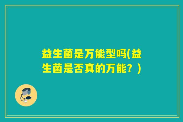 益生菌是万能型吗(益生菌是否真的万能？)