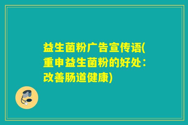 益生菌粉广告宣传语(重申益生菌粉的好处：改善肠道健康)