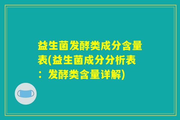 益生菌发酵类成分含量表(益生菌成分分析表：发酵类含量详解)