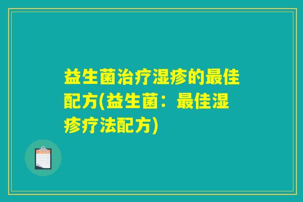 益生菌治疗湿疹的最佳配方(益生菌：最佳湿疹疗法配方)