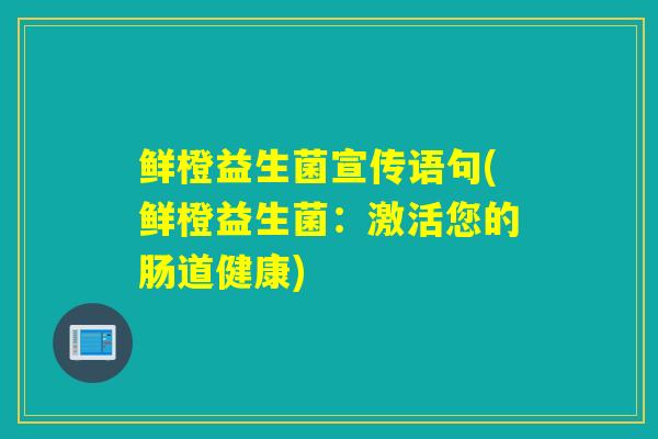鲜橙益生菌宣传语句(鲜橙益生菌：激活您的肠道健康)