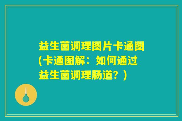 益生菌调理图片卡通图(卡通图解：如何通过益生菌调理肠道？)