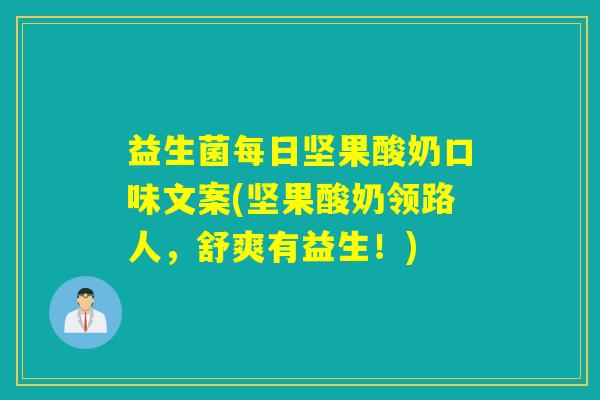 益生菌每日坚果酸奶口味文案(坚果酸奶领路人，舒爽有益生！)