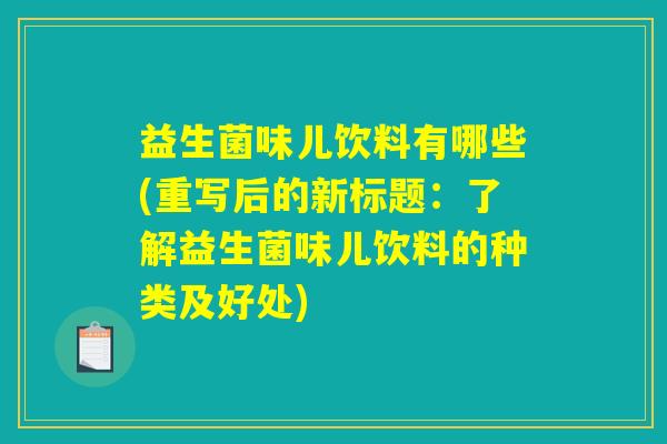 益生菌味儿饮料有哪些(重写后的新标题：了解益生菌味儿饮料的种类及好处)