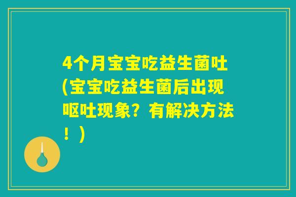 4个月宝宝吃益生菌吐(宝宝吃益生菌后出现呕吐现象？有解决方法！)