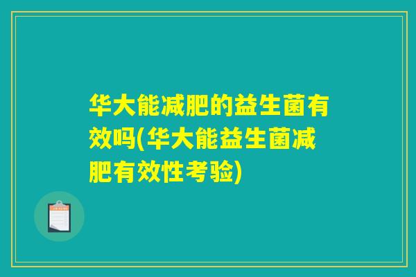 华大能减肥的益生菌有效吗(华大能益生菌减肥有效性考验)