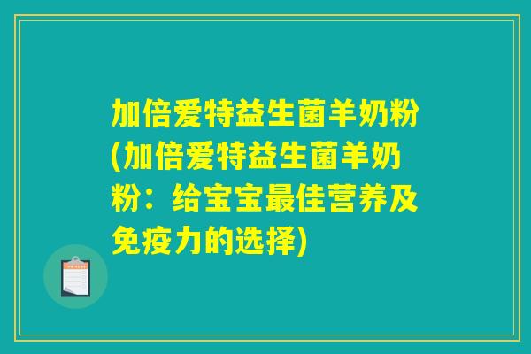 加倍爱特益生菌羊奶粉(加倍爱特益生菌羊奶粉：给宝宝最佳营养及免疫力的选择)
