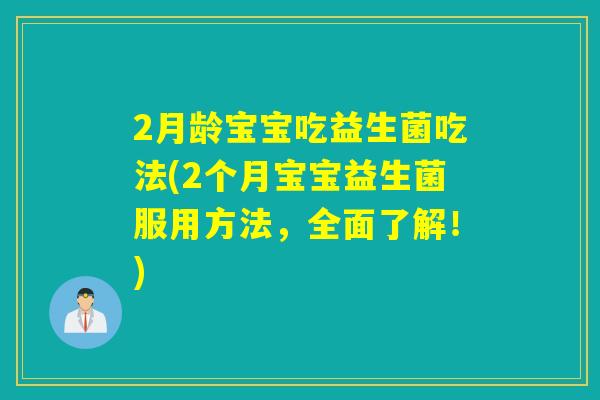2月龄宝宝吃益生菌吃法(2个月宝宝益生菌服用方法，全面了解！)