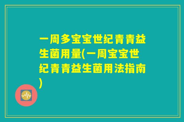 一周多宝宝世纪青青益生菌用量(一周宝宝世纪青青益生菌用法指南)