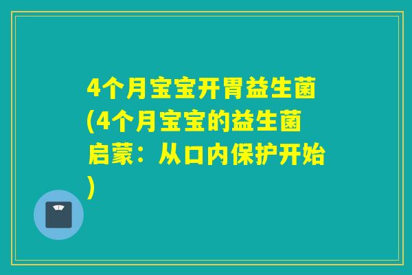 4个月宝宝开胃益生菌(4个月宝宝的益生菌启蒙:从口内保护开始) 4个月宝宝开胃益生菌(4个月宝宝的益生菌启蒙:从口内保护开始)