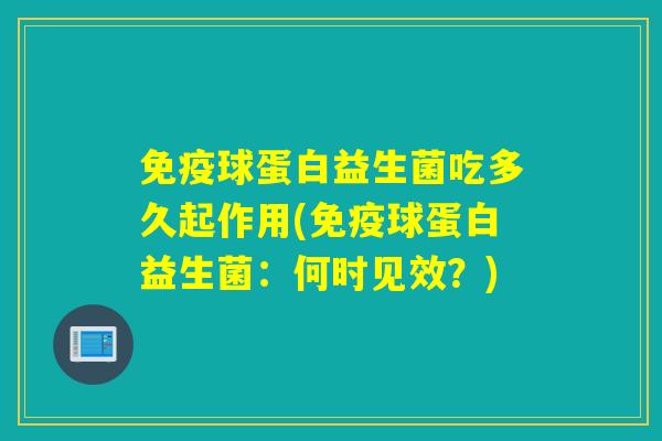 免疫球蛋白益生菌吃多久起作用(免疫球蛋白益生菌：何时见效？)