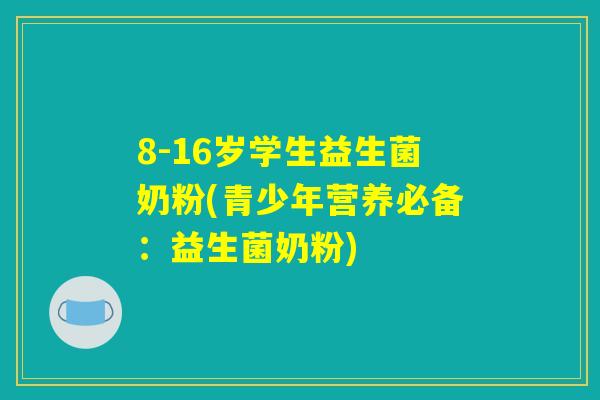 8-16岁学生益生菌奶粉(青少年营养必备:益生菌奶粉) 8-16岁学生益生菌奶粉(青少年营养必备:益生菌奶粉)