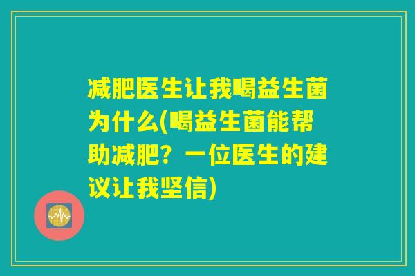 减肥医生让我喝益生菌为什么(喝益生菌能帮助减肥？一位医生的建议让我坚信)