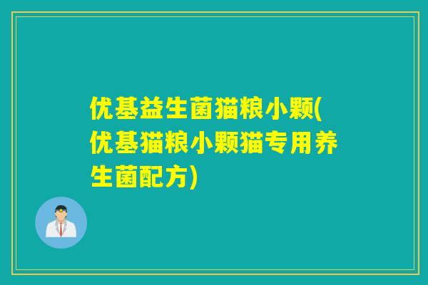 优基益生菌猫粮小颗(优基猫粮小颗猫专用养生菌配方)